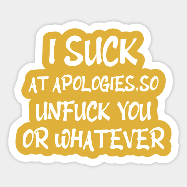 I Suck At Apologies, So Unfuck You Or Whatever funny offensive funny gift idea Sticker by Rubystor